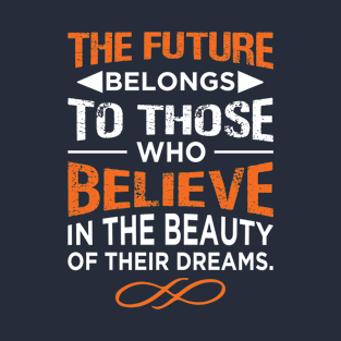 the future belongs to those who believe in the beauty of their dreams T-Shirt