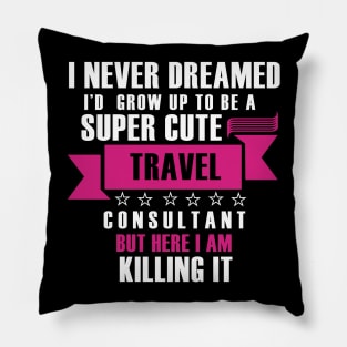 I Never Dreamed i'd gorw up to be a super cute travel consultant but here im killing it Funny gift T shirt Pillow