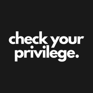 Check Your Privilege T-Shirt