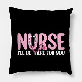 Nurse I'll Be There For You Pillow