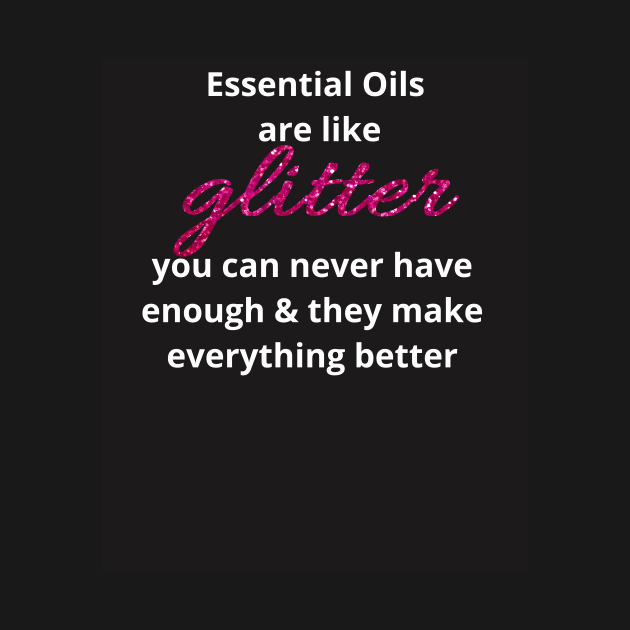 Essential Oils are Like Glitter by kikarose