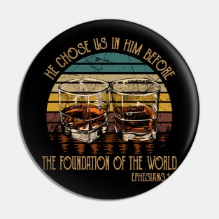 He Chose Us In Him Before The Foundation Of The World Whiskey Glasses Pin