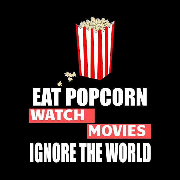 Eat Popcorn watch movies ignore the world by Realfashion