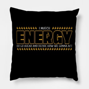 I Match Energy So Go Ahead and Decide How We Gonna Act, Positive Quote Pillow