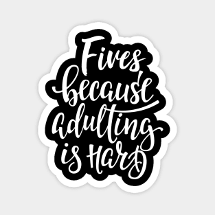 Fives Because Adulting Is Hard Magnet