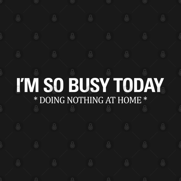 I'm So Busy Today Doing Nothing At Home by dewinpal