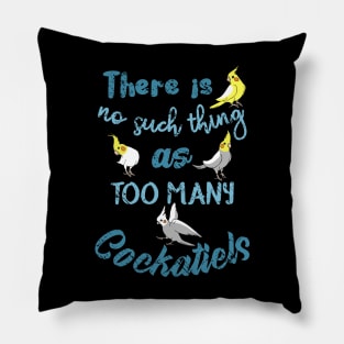 There is no such thing as TOO MANY COCKATIELS Pillow