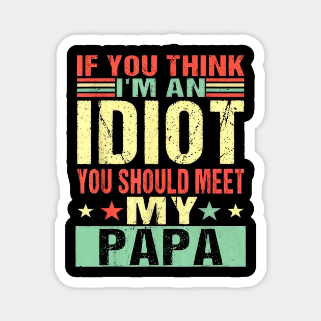 If You Think I'm An Idiot You Should Meet My Papa Magnet by Marcelo Nimtz