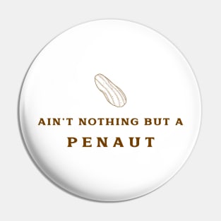 AIN'T NOTHING BUT A PEANUT Pin
