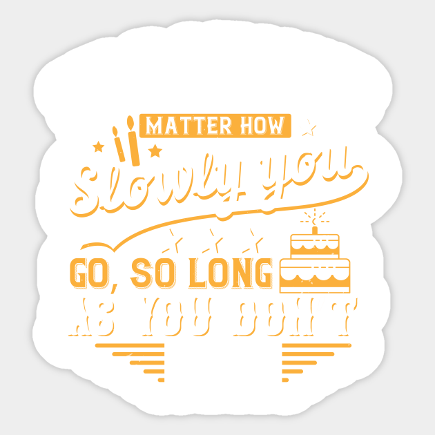 It Doesn T Matter How Slowly You Go So Long As You Don T Stop Birthday Sticker Teepublic