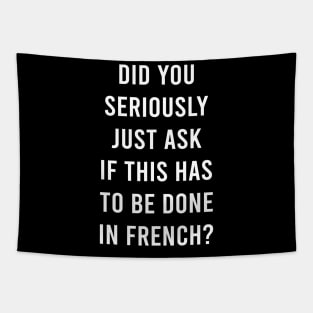 Does It Have To Be Done In French Sarcasm Meme Teacher Gift Shirt Tapestry