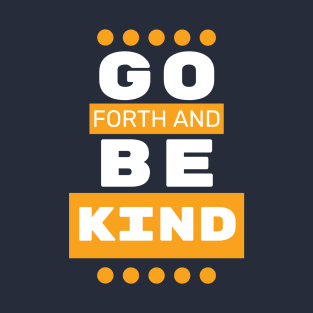 Go Forth and Be Kind T-Shirt