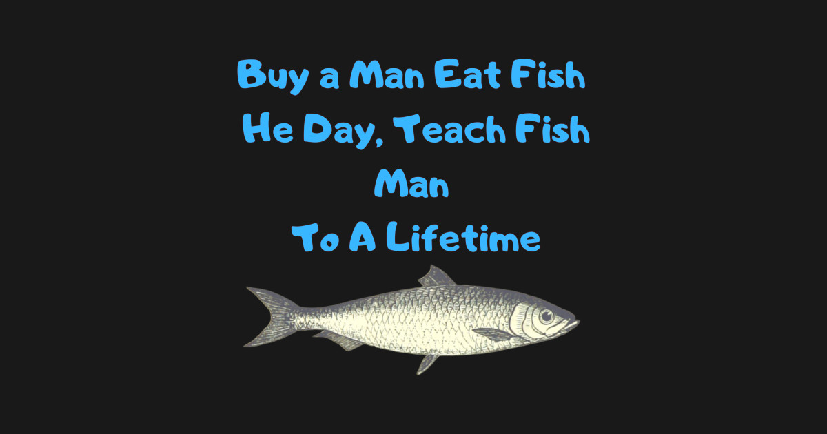 Buy a Man Eat Fish, He Day, Teach Fish Man, To A Lifetime Funny Meme