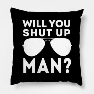 Will You Shut Up Man will you shut up will you shut up shut Pillow