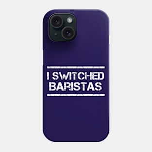 I Switched Baristas Funny Meme Phone Case