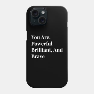 You Are Powerful Brilliant, And Brave Phone Case