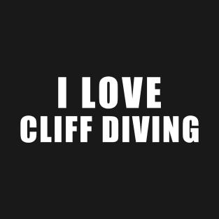 I love Cliff Diving - Dive Gift T-Shirt