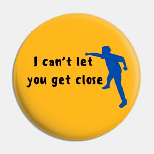 I Can't Let You Get Close Pin