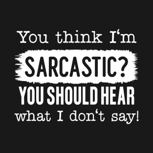 You Think I'm Sarcastic? T-Shirt