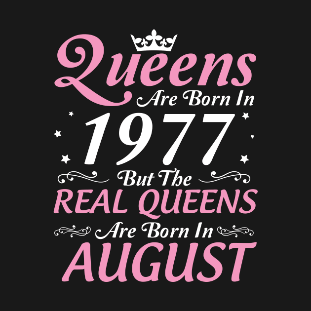 Queens Are Born In 1977 But The Real Queens Are Born In August Happy Birthday To Me Mom Aunt Sister by DainaMotteut