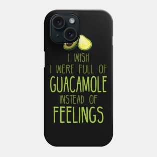 i wish i were full of GUACAMOLE instead of FEELINGs Phone Case