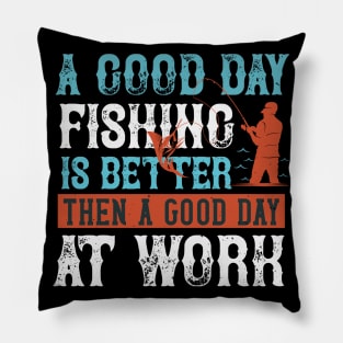 A good day fishing is better then a good day at work Pillow