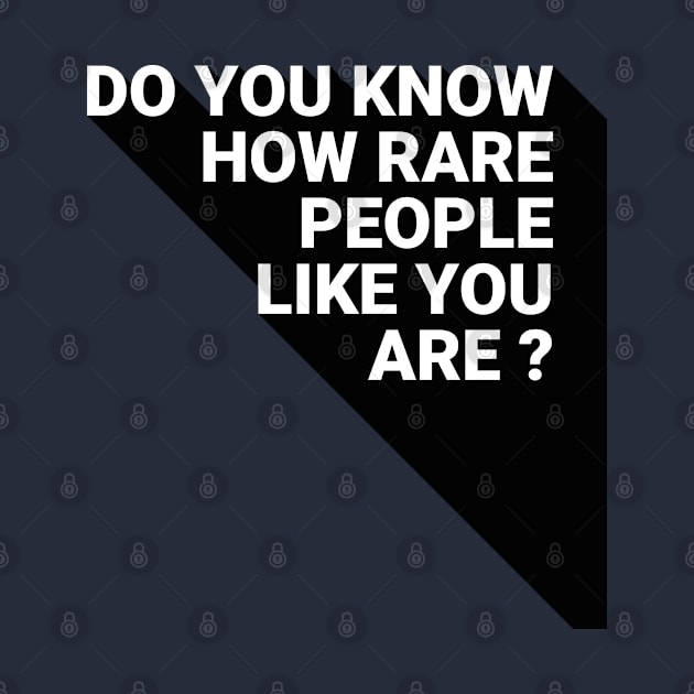 do you know how rare people like you are, essential motivation by Erekjo