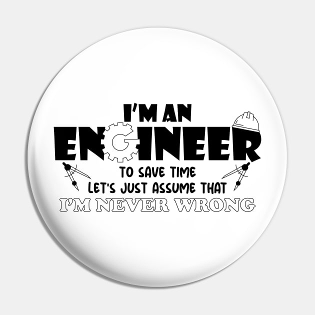 I M An Engineer To Save Time Let S Just Assume That I M Never Wrong Pin by GShow