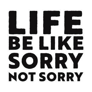 Life be like sorry not sorry T-Shirt