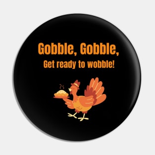 Gobble, Gobble, Get ready to wobble! Pin