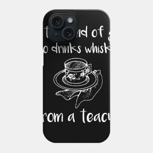 I'm the Kind of Girl Who Drinks Whiskey From a Teacup Phone Case