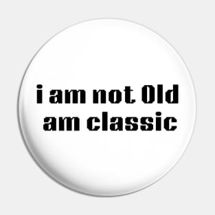 i am not Old am classic Pin