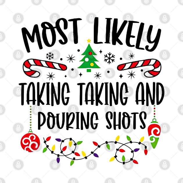 Most Likely Taking Taking And Pouring Shots Funny Christmas by TATTOO project