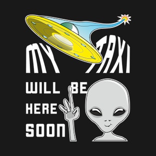 UFO Taxi For Traveling Alien Arrives Soon T-Shirt