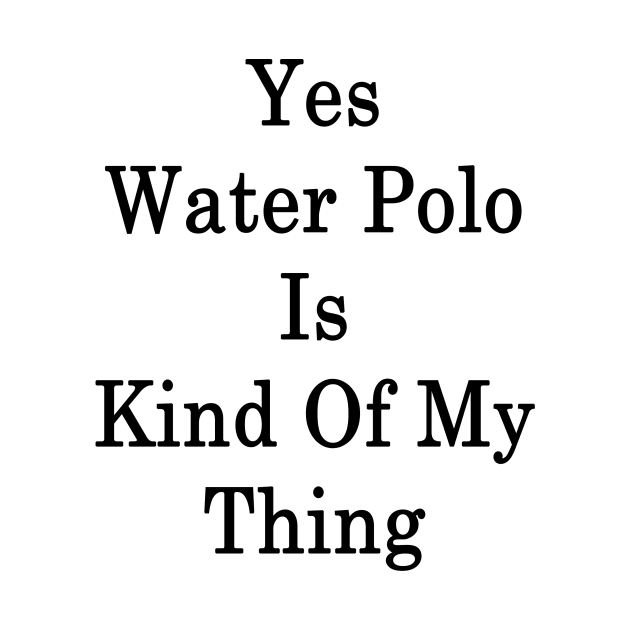 Yes Water Polo Is Kind Of My Thing by supernova23