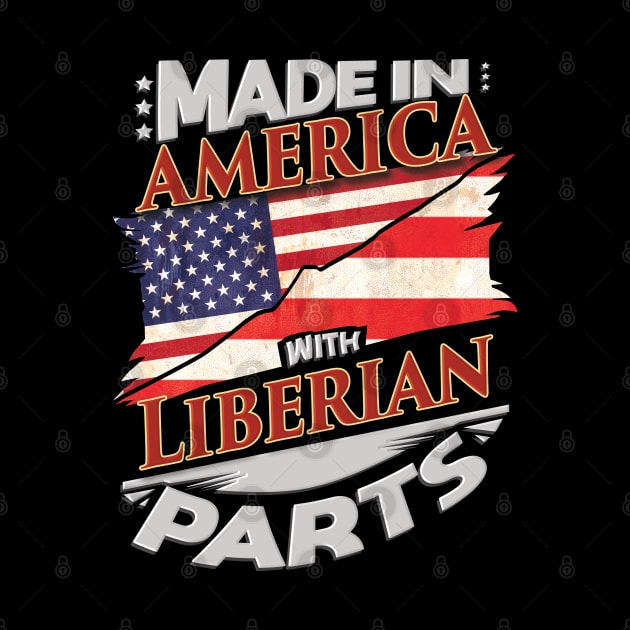 Made In America With Liberian Parts - Gift for Liberian From Liberia by Country Flags