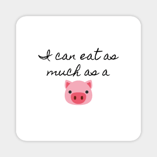 I can eat as much as a pig (white) Magnet