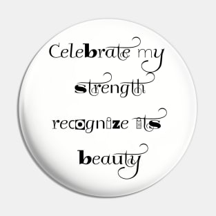 Celebrate My Strength; Recognize its Beauty Pin