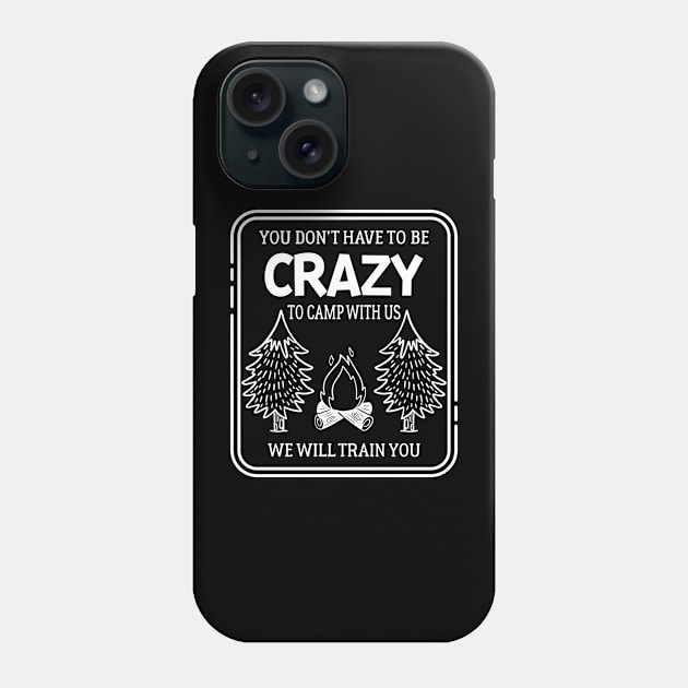 Don't need to be crazy to camp with us, we'll train you Phone Case by CaptainHobbyist