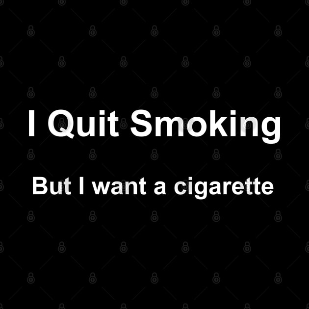 i Quit smoking but i want a cigarette t-shirt by YousifAzeez