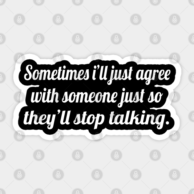Funny sayings, Funny quotes, sometimes i'll just agree - Funny Sayings Gift - Sticker | TeePublic Funny sayings, Funny quotes, sometimes i'll just agree - Funny Sayings Gift - Sticker | TeePublic