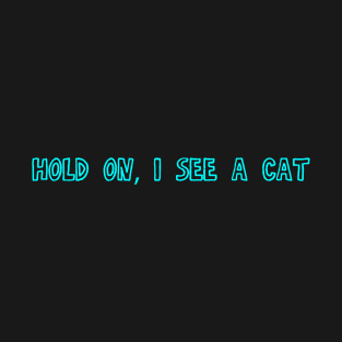 Hold on, I see a Cat - Cool cat gift T-Shirt