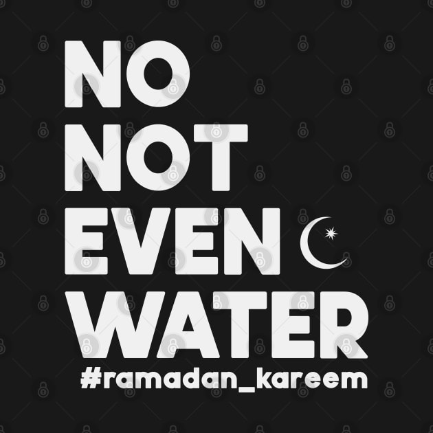 No Not Even Water Ramadan Kareem For muslim Fasting by SbeenShirts