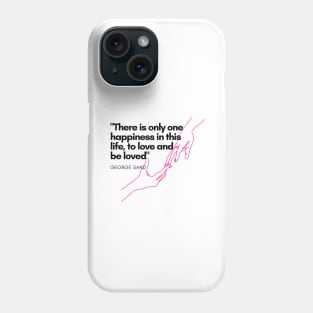 There is only one happiness in this life, to love and be loved Phone Case