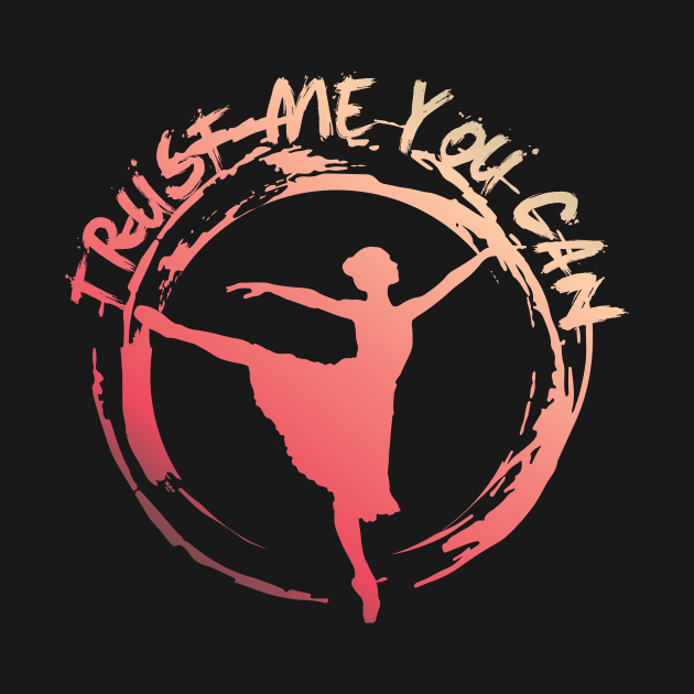 Ballett Dancing Trust me You Can by avshirtnation