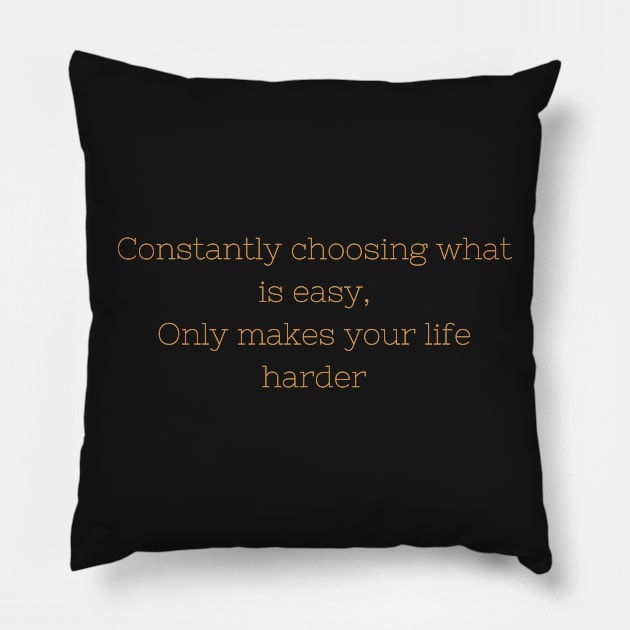 Choosing what is easy, only makes life harder Pillow by Felicity-K