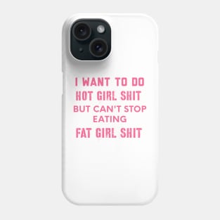 I WANT to do hot girl shit but can't stop eating fat girl shit Phone Case