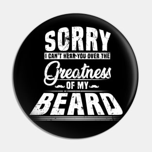 Sorry I Cant Hear you Over The Greatness Of My Beard Shirt Pin