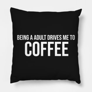 Being a adult drives me to coffee Pillow