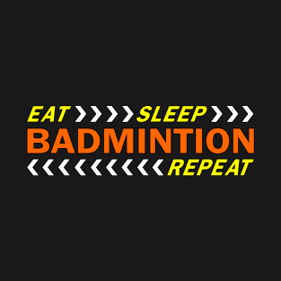 Eat sleep badminton repeat t shirt. T-Shirt